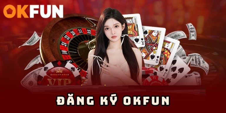 Đăng ký okfun – Hướng dẫn tạo tài khoản nhanh chóng, an toàn Đăng ký okfun – Hướng dẫn tạo tài khoản nhanh chóng, an toàn