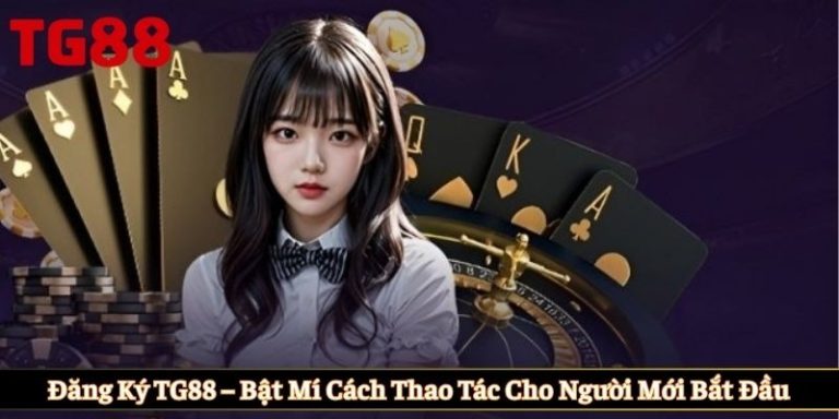 Đăng ký TG88 nhanh chóng đơn giản cho người chơi mới Đăng ký TG88 nhanh chóng đơn giản cho người chơi mới