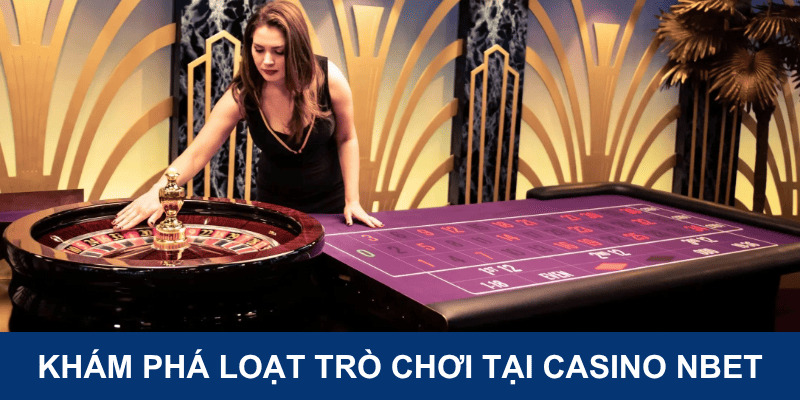 kham-pha-loat-tro-choi-tai-casino-nbet